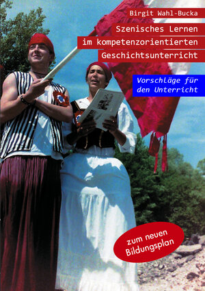Buchcover Szenisches Lernen im kompetenzorientierten Geschichtsunterricht | Birgit Wahl-Bucka | EAN 9783946310112 | ISBN 3-946310-11-7 | ISBN 978-3-946310-11-2
