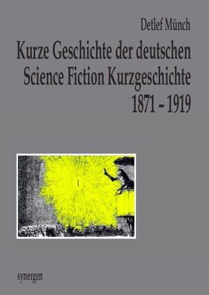 Buchcover Kurze Geschichte der deutschen Science Fiction Kurzgeschichte 1871 - 1919 | Detlef Münch | EAN 9783946366409 | ISBN 3-946366-40-6 | ISBN 978-3-946366-40-9
