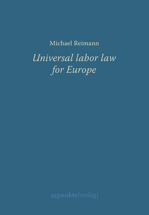 Buchcover Universal labor law for Europe | Michael Reimann | EAN 9783946394006 | ISBN 3-946394-00-0 | ISBN 978-3-946394-00-6