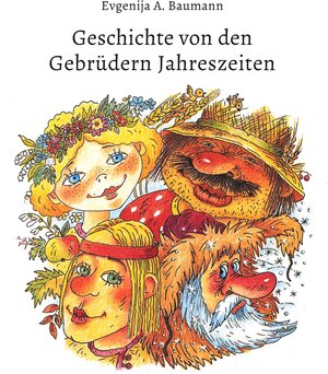 Buchcover Geschichte von den Gebrüdern Jahreszeiten | Evgenija Baumann | EAN 9783946415107 | ISBN 3-946415-10-5 | ISBN 978-3-946415-10-7