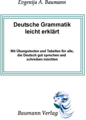 Buchcover Deutsche Grammatik leicht erklärt mit Übungstexten und Tabellen für alle, die Deutsch gut sprechen und schreiben möchten | Evgenija Baumann | EAN 9783946415404 | ISBN 3-946415-40-7 | ISBN 978-3-946415-40-4