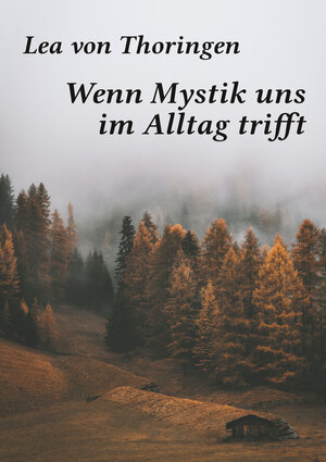 Buchcover Wenn Mystik uns im Alltag trifft | Lea von Thoringen | EAN 9783946504429 | ISBN 3-946504-42-6 | ISBN 978-3-946504-42-9