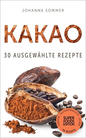 Buchcover Superfoods Edition - Kakao: 30 ausgewählte Superfood Rezepte für jeden Tag und jede Küche | Johanna Sommer | EAN 9783946513544 | ISBN 3-946513-54-9 | ISBN 978-3-946513-54-4