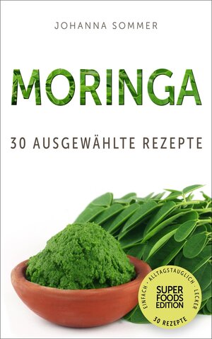 Buchcover Superfoods Edition - Moringa: 30 ausgewählte Superfood Rezepte für jeden Tag und jede Küche | Johanna Sommer | EAN 9783946513568 | ISBN 3-946513-56-5 | ISBN 978-3-946513-56-8