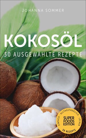 Buchcover Superfoods Edition - Kokosöl: 30 ausgewählte Superfood Rezepte für jeden Tag und jede Küche | Johanna Sommer | EAN 9783946513575 | ISBN 3-946513-57-3 | ISBN 978-3-946513-57-5
