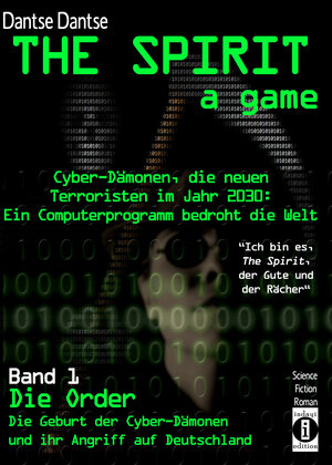 Buchcover THE SPIRIT - a game. Cyber-Dämonen, die neuen Terroristen im Jahr 2030: ein Computerprogramm bedroht die Welt - „Ich bin es, THE SPIRIT, der Gute und der Rächer“ | Dantse Dantse | EAN 9783946551805 | ISBN 3-946551-80-7 | ISBN 978-3-946551-80-5