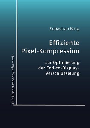Buchcover Effiziente Pixel-Kompression zur Optimierung der End-to-Display-Verschlüsselung | Sebastian Burg | EAN 9783946552437 | ISBN 3-946552-43-9 | ISBN 978-3-946552-43-7