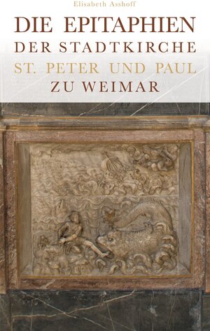 Buchcover Die Epitaphien der Stadtkirche St. Peter und Paul zu Weimar | Elisabeth Asshoff | EAN 9783946553021 | ISBN 3-946553-02-8 | ISBN 978-3-946553-02-1