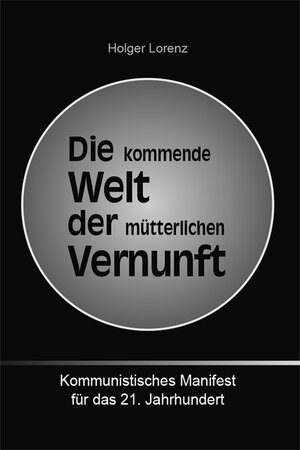 Buchcover Die kommende Welt der mütterlichen Vernunft | Holger Lorenz | EAN 9783946568018 | ISBN 3-946568-01-7 | ISBN 978-3-946568-01-8
