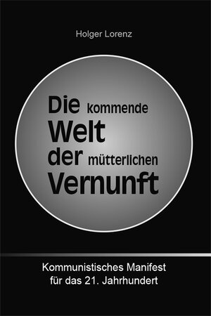 Buchcover Die kommende Welt der mütterlichen Vernunft | Holger Lorenz | EAN 9783946568018 | ISBN 3-946568-01-7 | ISBN 978-3-946568-01-8