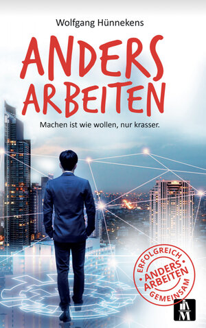 Buchcover Anders Arbeiten | Wolfgang Hünnekens | EAN 9783946635680 | ISBN 3-946635-68-7 | ISBN 978-3-946635-68-0