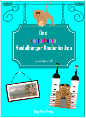 Buchcover Das kunterbunte Heidelberger Kinderlexikon | Sarah Helmstorff | EAN 9783946771104 | ISBN 3-946771-10-6 | ISBN 978-3-946771-10-4