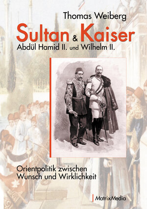 Buchcover Sultan & Kaiser: Abdül Hamid II. und Wilhelm II. | Thomas Weiberg | EAN 9783946891215 | ISBN 3-946891-21-7 | ISBN 978-3-946891-21-5