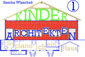 Buchcover Kinderarchitekten 1 / „So plane ich ein Haus“ / Interaktives Sachbuch / Ideal für Kinder ab Schulalter | Wlaschek Sascha | EAN 9783946987000 | ISBN 3-946987-00-1 | ISBN 978-3-946987-00-0
