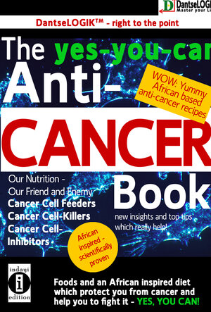 Buchcover The yes-you-can Anti-CANCER Book - Our Nutrition - Our Friend and Enemy: Cancer Cell Feeder, Cancer Cell-Killers, Cancer Call Preventers | Dantse Dantse | EAN 9783947003624 | ISBN 3-947003-62-5 | ISBN 978-3-947003-62-4