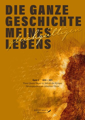 Buchcover Die ganze Geschichte meines gleichgültigen Lebens. Band 3. | Franz Simon Meyer | EAN 9783947064007 | ISBN 3-947064-00-4 | ISBN 978-3-947064-00-7