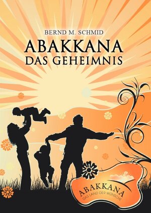 Buchcover ABAKKANA - Das Geheimnis | Bernd M. Schmid | EAN 9783947070053 | ISBN 3-947070-05-5 | ISBN 978-3-947070-05-3