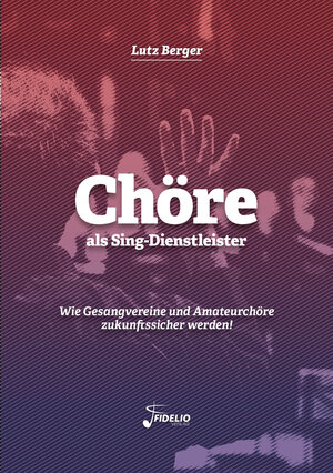Buchcover Chöre als Sing-Dienstleister | Lutz Berger | EAN 9783947105304 | ISBN 3-947105-30-4 | ISBN 978-3-947105-30-4