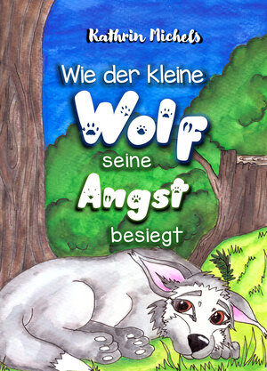 Buchcover Wie der kleine Wolf seine Angst besiegt | Kathrin Michels | EAN 9783947110896 | ISBN 3-947110-89-8 | ISBN 978-3-947110-89-6