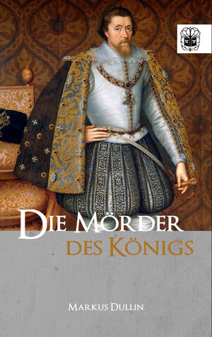 Buchcover Die Mörder des Königs | Markus Dullin | EAN 9783947141371 | ISBN 3-947141-37-8 | ISBN 978-3-947141-37-1