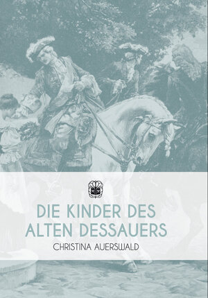 Buchcover Die Kinder des Alten Dessauers | Christina Auerswald | EAN 9783947141456 | ISBN 3-947141-45-9 | ISBN 978-3-947141-45-6