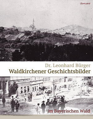 Buchcover Waldkirchener Geschichtsbilder | Leonhard Bürger | EAN 9783947171392 | ISBN 3-947171-39-0 | ISBN 978-3-947171-39-2