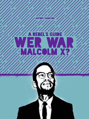 Buchcover A Rebel’s Guide: Wer war Malcom X? | Hamilton Antony | EAN 9783947240302 | ISBN 3-947240-30-9 | ISBN 978-3-947240-30-2