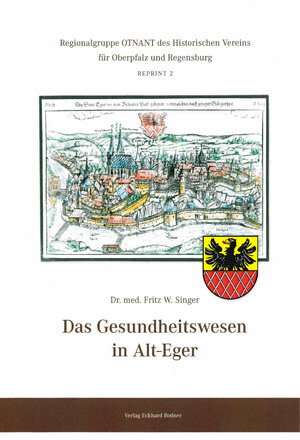 Buchcover Das Gesundheitswesen in Alt-Eger | Fritz W. Singer | EAN 9783947247325 | ISBN 3-947247-32-X | ISBN 978-3-947247-32-5