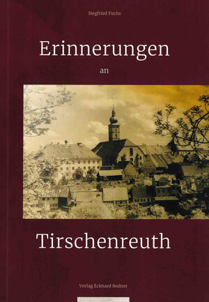 Buchcover Erinnerungen an Tirschenreuth | Siegfried Fuchs | EAN 9783947247707 | ISBN 3-947247-70-2 | ISBN 978-3-947247-70-7