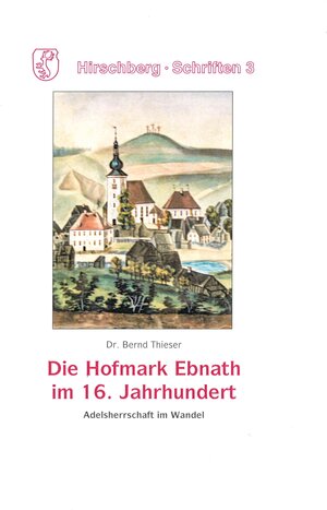 Buchcover Die Hofmark Ebnath im 16. Jahrhundert | Bernd Joachim Thieser | EAN 9783947247721 | ISBN 3-947247-72-9 | ISBN 978-3-947247-72-1