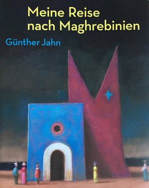 Buchcover Meine Reise nach Maghrebinien. Günther Jahn | Lutz Unbehaun | EAN 9783947272051 | ISBN 3-947272-05-7 | ISBN 978-3-947272-05-1
