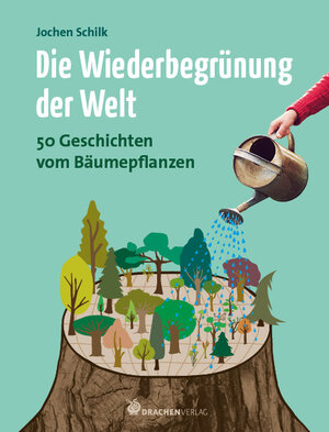 Buchcover Die Wiederbegrünung der Welt | Jochen Schilk | EAN 9783947296071 | ISBN 3-947296-07-X | ISBN 978-3-947296-07-1