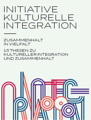 Buchcover Initiative kulturelle Integration: Zusammenhalt in Vielfalt – 15 Thesen zu kulturelle Integration und Zusammenhalt | Olaf Zimmermann | EAN 9783947308002 | ISBN 3-947308-00-0 | ISBN 978-3-947308-00-2