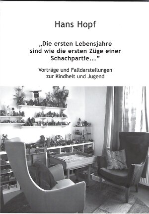 Buchcover "Die ersten Lebensjahre sind wie die ersten Züge einer Schachpartie..." | Hopf Hans | EAN 9783947344079 | ISBN 3-947344-07-4 | ISBN 978-3-947344-07-9