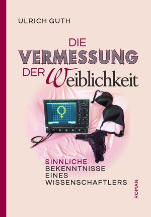 Buchcover Die Vermessung der Weiblichkeit | Ulrich Guth | EAN 9783947371013 | ISBN 3-947371-01-2 | ISBN 978-3-947371-01-3