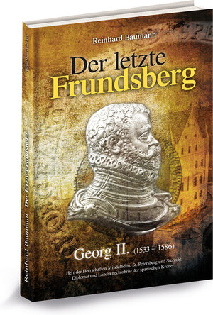 Buchcover Der letzte Frundsberg - Georg II. (1533 - 1586) | Reinhard Baumann | EAN 9783947423385 | ISBN 3-947423-38-1 | ISBN 978-3-947423-38-5