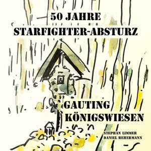 Buchcover 50 Jahre Starfighter-Absturz Gauting Königswiesen | Daniel Rehermann | EAN 9783947460106 | ISBN 3-947460-10-4 | ISBN 978-3-947460-10-6