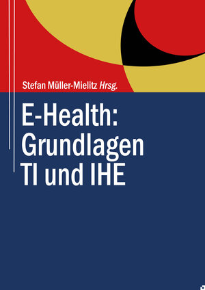 Buchcover E-Health: Grundlagen TI und IHE | Stefan Müller-Mielitz | EAN 9783947479207 | ISBN 3-947479-20-4 | ISBN 978-3-947479-20-7