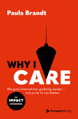 Buchcover Why I Care - Wie gute Unternehmer großartig werden und privat im Lot bleiben. | Paula Brandt | EAN 9783947506736 | ISBN 3-947506-73-2 | ISBN 978-3-947506-73-6