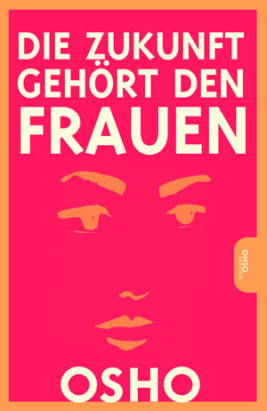 Buchcover Die Zukunft gehört den Frauen | Osho | EAN 9783947508556 | ISBN 3-947508-55-7 | ISBN 978-3-947508-55-6