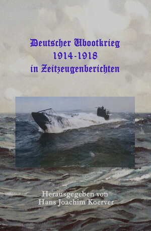 Buchcover Deutscher Ubootkrieg 1914-1918 in Zeitzeugenberichten  | EAN 9783947615001 | ISBN 3-947615-00-0 | ISBN 978-3-947615-00-1
