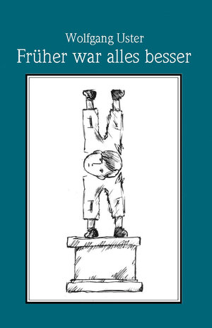 Buchcover Früher war alles besser | Wolfgang Uster | EAN 9783947759033 | ISBN 3-947759-03-7 | ISBN 978-3-947759-03-3