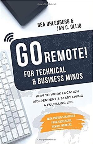Buchcover GO REMOTE! for technical & business minds | Bea Uhlenberg | EAN 9783947824267 | ISBN 3-947824-26-2 | ISBN 978-3-947824-26-7