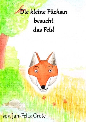 Buchcover Die kleine Füchsin besucht das Feld | Jan-Felix Grote | EAN 9783947880065 | ISBN 3-947880-06-5 | ISBN 978-3-947880-06-5