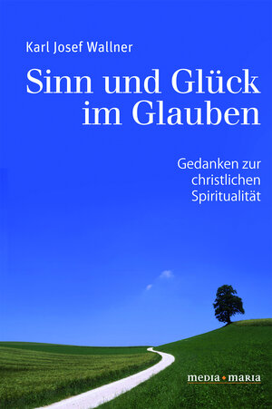 Buchcover Sinn und Glück im Glauben | Karl Josef Wallner | EAN 9783947931002 | ISBN 3-947931-00-X | ISBN 978-3-947931-00-2