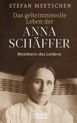 Buchcover Das geheimnisvolle Leben der Anna Schäffer | Stefan Meetschen | EAN 9783947931217 | ISBN 3-947931-21-2 | ISBN 978-3-947931-21-7