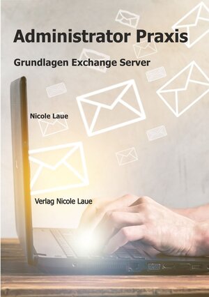 Buchcover Administrator Praxis - Grundlagen Exchange Server | Laue Nicole | EAN 9783947938001 | ISBN 3-947938-00-4 | ISBN 978-3-947938-00-1
