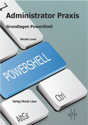 Buchcover Administrator Praxis - Grundlagen PowerShell | Nicole Laue | EAN 9783947938018 | ISBN 3-947938-01-2 | ISBN 978-3-947938-01-8