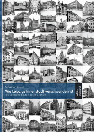Buchcover Wie Leipzigs Innenstadt verschwunden ist | Sebastian Ringel | EAN 9783948049003 | ISBN 3-948049-00-9 | ISBN 978-3-948049-00-3