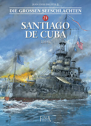 Buchcover Die Großen Seeschlachten / Santiago de Cuba 1898 | Jean-Yves Delitte | EAN 9783948057817 | ISBN 3-948057-81-8 | ISBN 978-3-948057-81-7